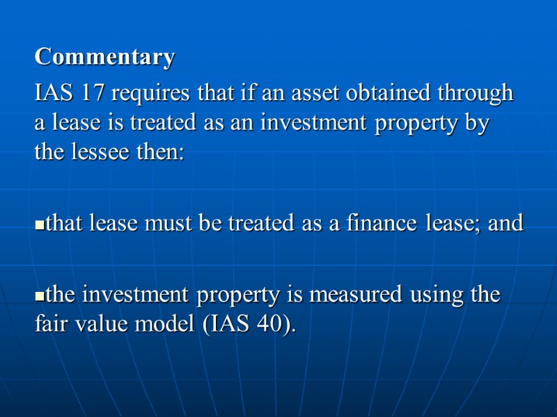 Commentary IAS 17 requires that if an asset obtained through a lease is treated